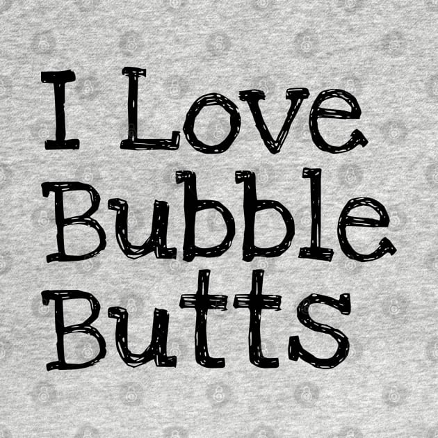 i love bubble butts by FromBerlinGift